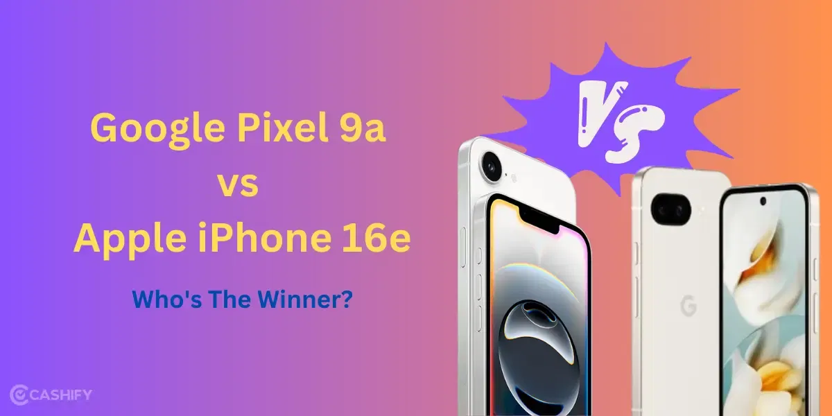 Google Pixel 9a vs Apple iPhone 16e: Who’s The Winner?
