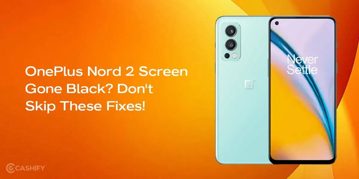 OnePlus Nord 2 Screen Gone Black? Don’t Skip These Fixes!