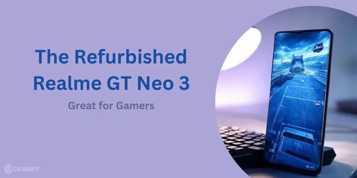 Why the Refurbished Realme GT Neo 3 is Great for Gamers?