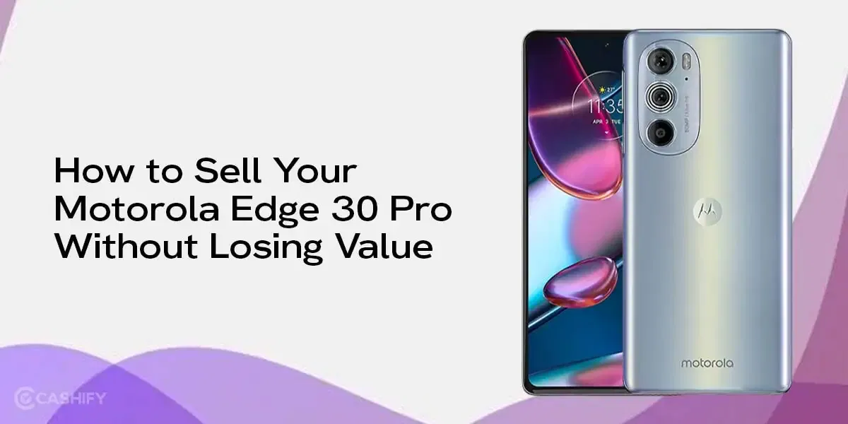 How to Sell Your Motorola Edge 30 Pro Without Losing Value