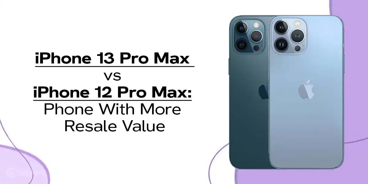 iPhone 13 Pro Max vs iPhone 12 Pro Max: Phone With More Resale Value