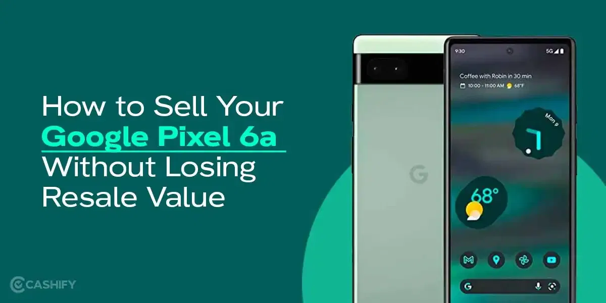 How to Sell Your Google Pixel 6a Without Losing Resale Value