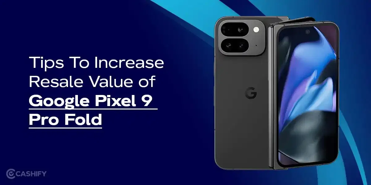 Top Tips To Increase Your Pixel 9 Pro Fold Resale Value