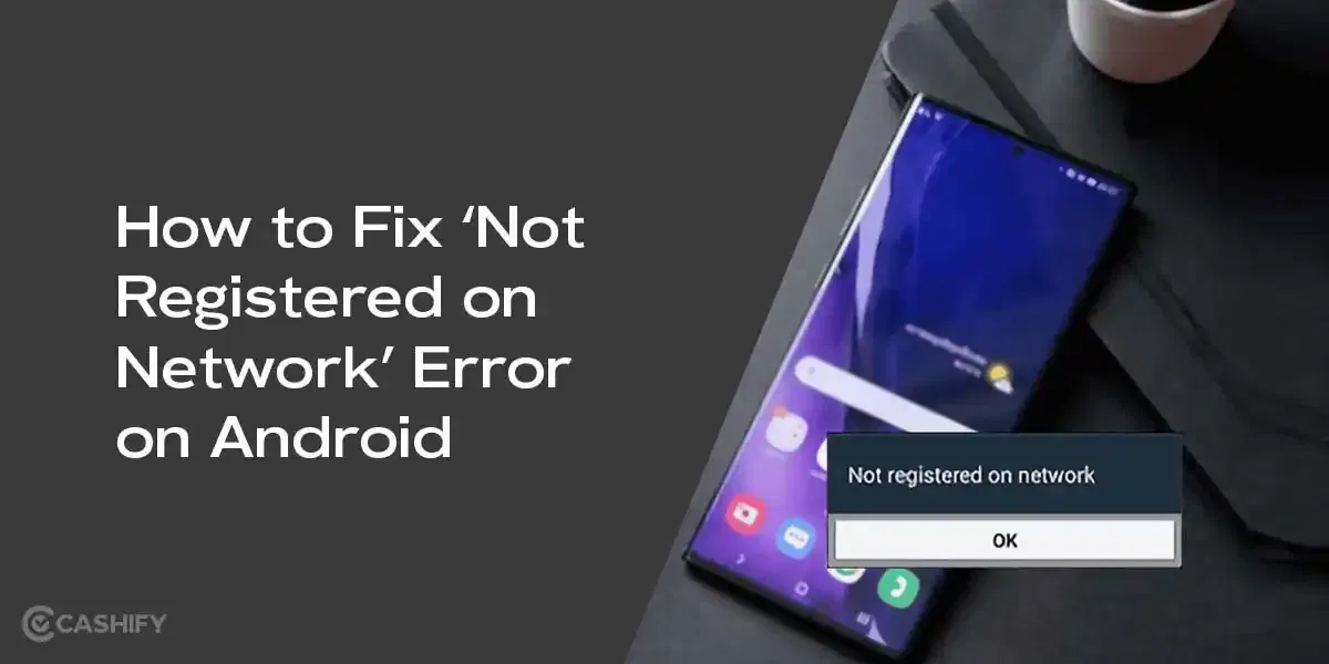 How to Fix ‘Not Registered On Network’ Error On Android