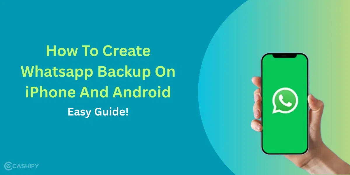 How To Create Whatsapp Backup On iPhone And Android: Easy Guide!