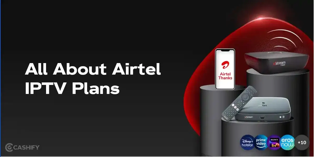Airtel IPTV Plans: Price, Channels, OTT, Benefits & More
