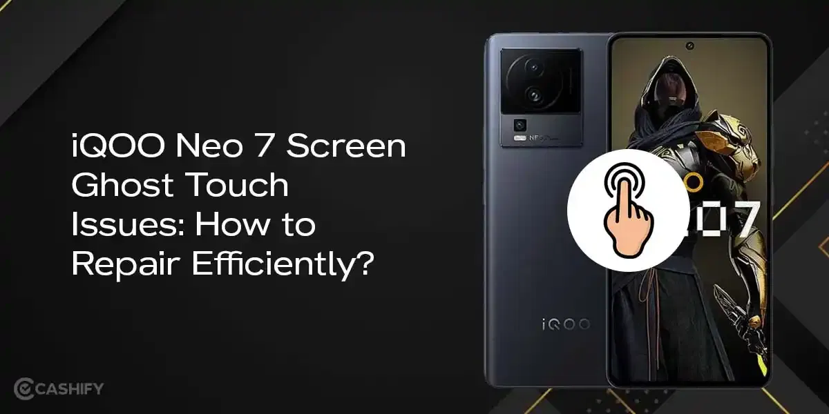 iQOO Neo 7 Screen Ghost Touch Issues: How to Repair Efficiently?