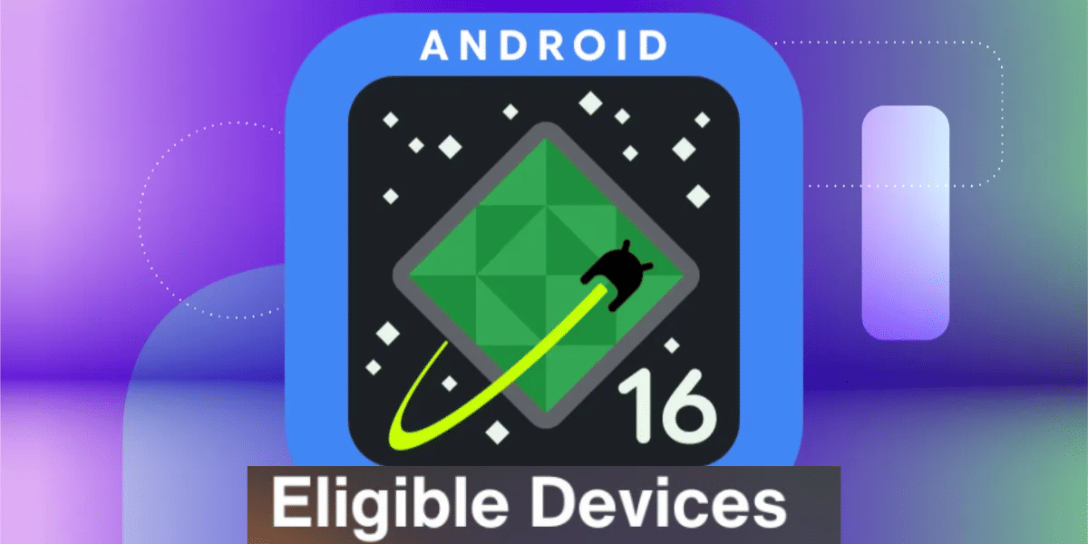 List of Android 16 Beta Eligible Devices: Is Your Device In The List?