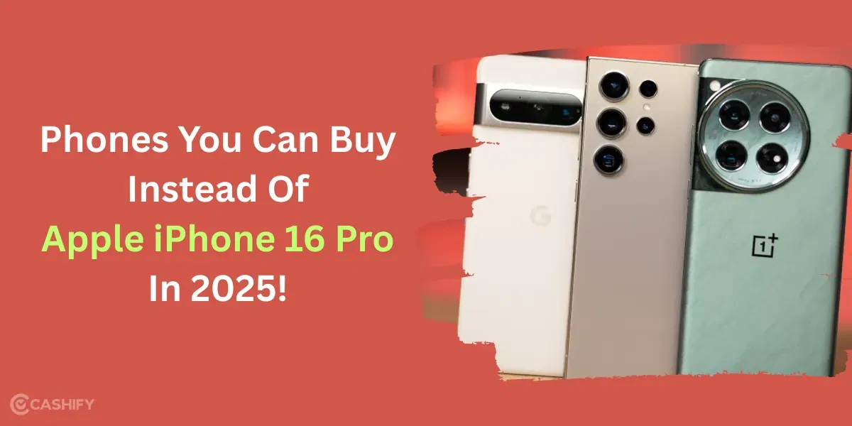 5 Phones You Can Buy Instead Of iPhone 16 Pro In 2025