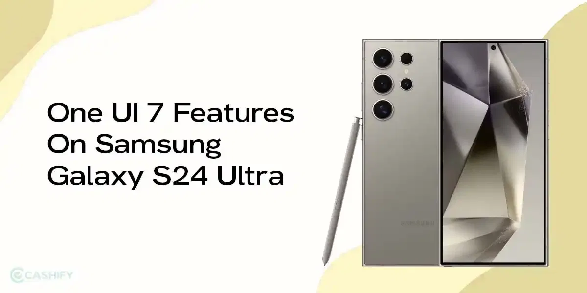 Galaxy S24 Ultra Just Got Better With One UI 7: Here’s What’s New