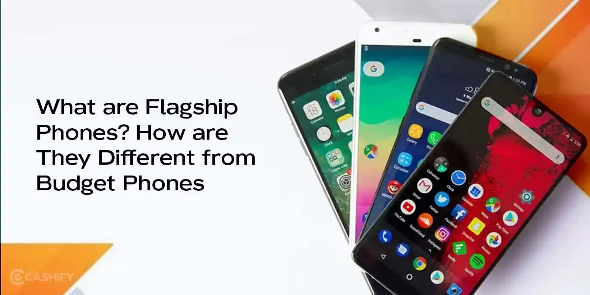 What are Flagship Phones? How are They Different from Budget Phones