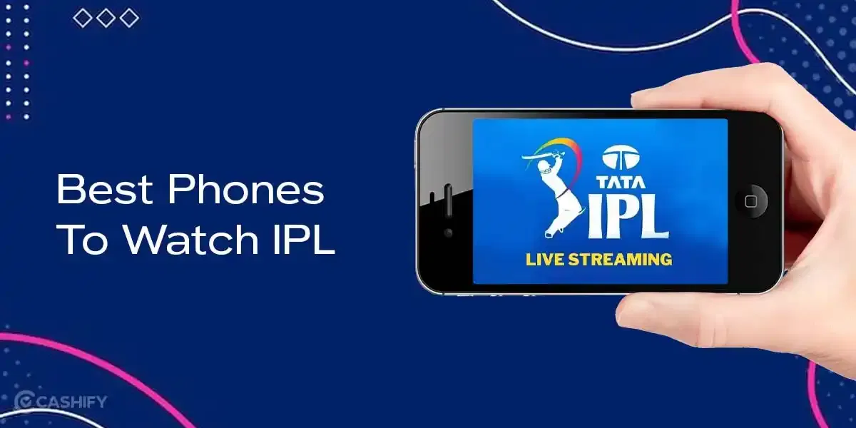 Best Phones To Watch IPL Live For Stunning Streaming Experience
