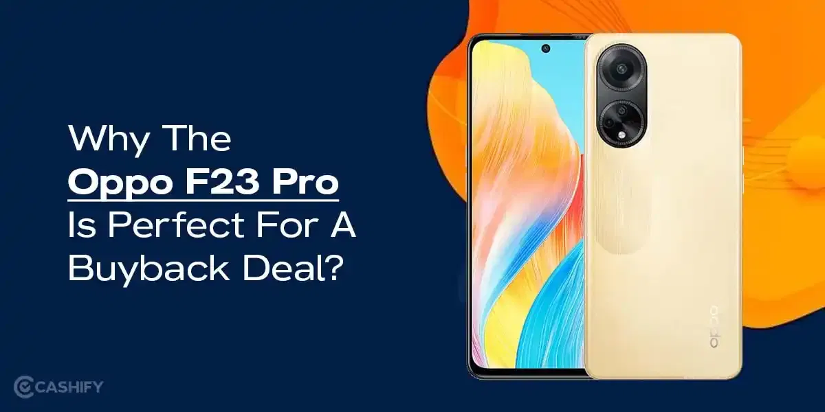 Why The Oppo F23 Pro Is Perfect For A Buyback Deal?