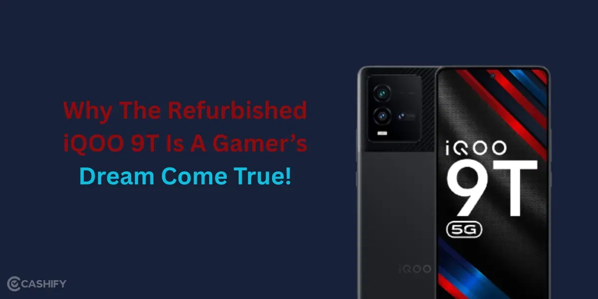 Why the Refurbished iQOO 9T Is a Gamer’s Dream Come True!