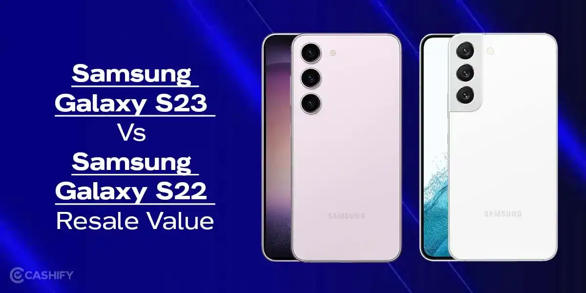 How Samsung Galaxy S23 Vs Galaxy S22 Resale Value Compares In 2025