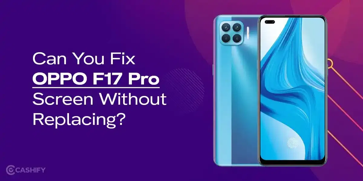 Can You Fix OPPO F17 Pro Screen Without Replacing? Let’s Find Out!