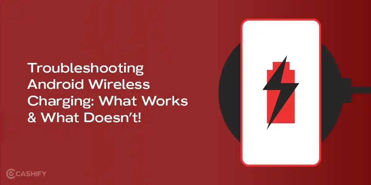 Troubleshooting Android Wireless Charging: What Works & What Doesn’t!
