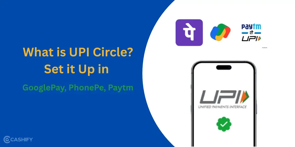 What is UPI Circle? Set it Up in GooglePay, PhonePe and Paytm