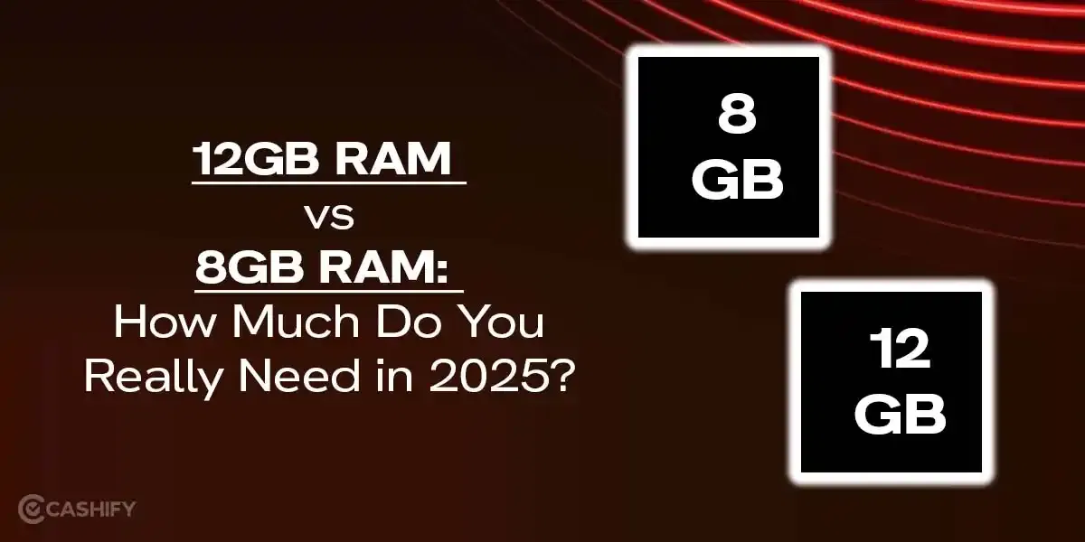 12GB RAM vs 8GB RAM: How Much Do You Really Need in 2025?