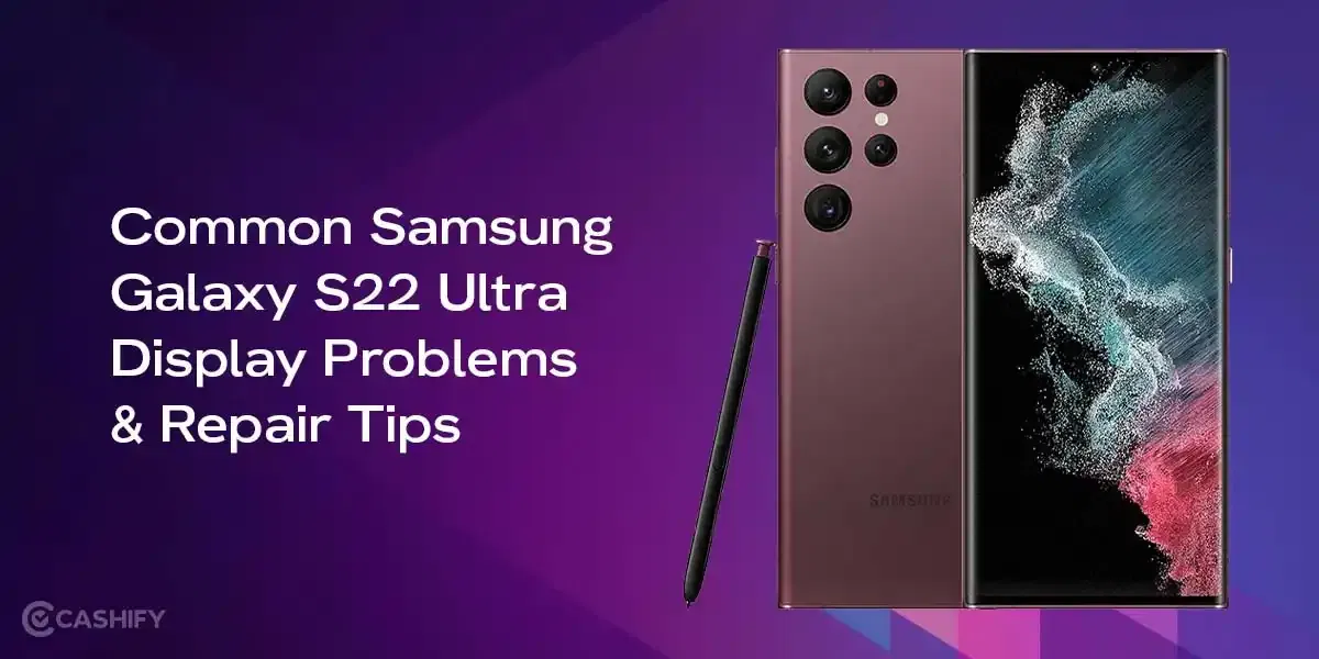 Common Samsung Galaxy S22 Ultra Display Problems &#038; Best Repair Tips!