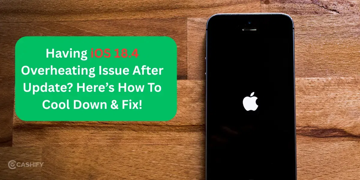 Having iOS 18.4 Overheating Issue After Update? Here’s How To Cool Down & Fix!