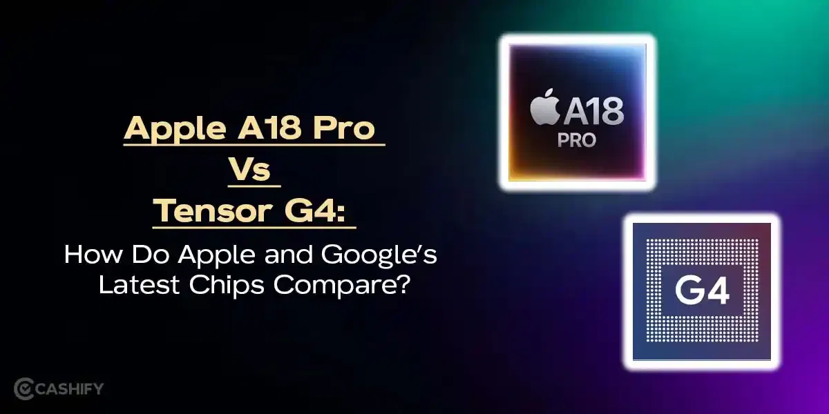 Apple A18 Pro Vs Tensor G4: How Do Apple and Google’s Latest Chips Compare?