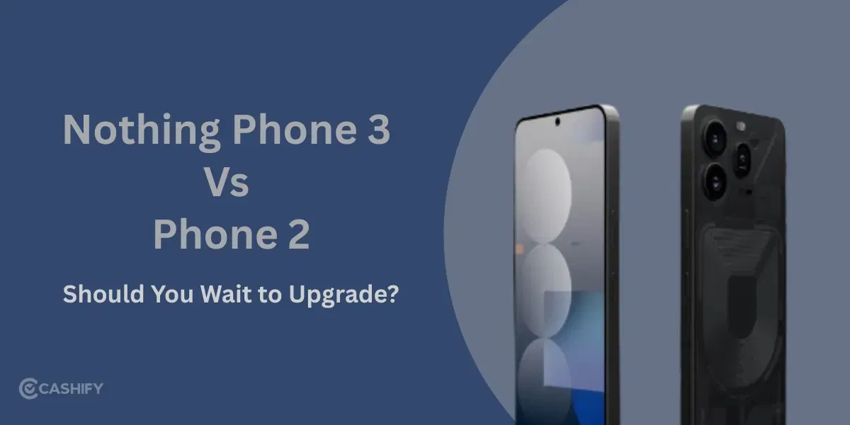 Nothing Phone 3 vs Phone 2: Should You Wait to Upgrade? (Early Look)