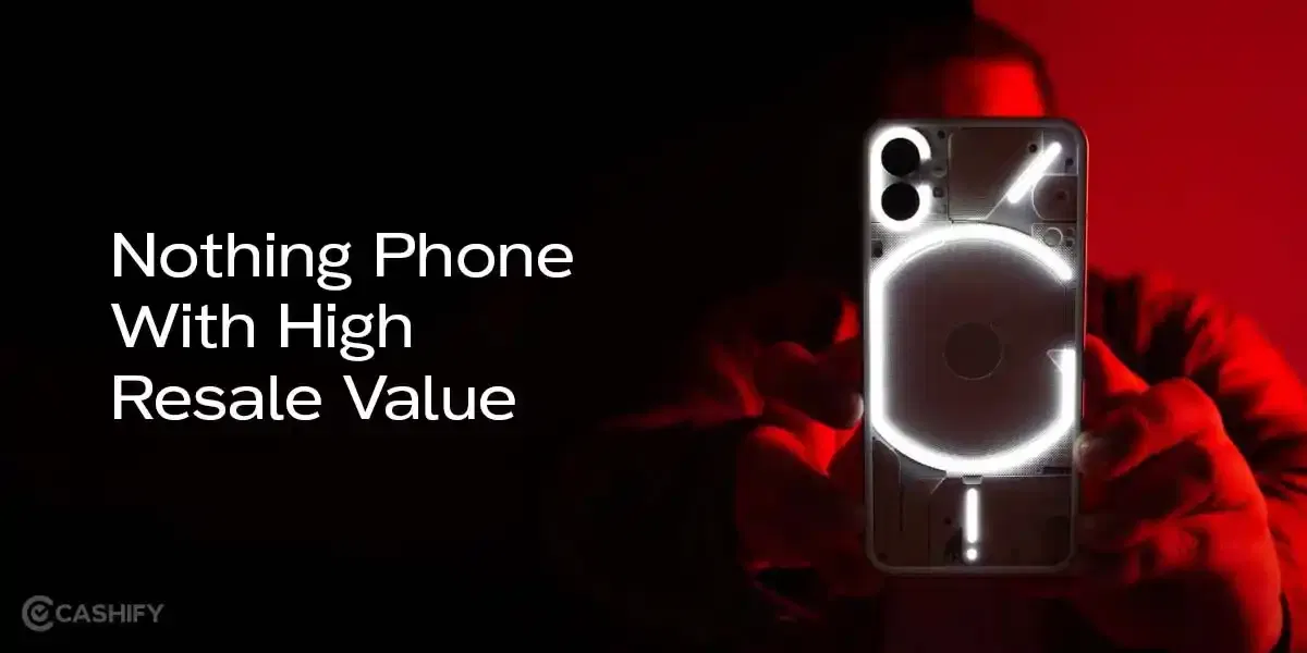 Top 5 Nothing Phones With High Resale Value In 2025