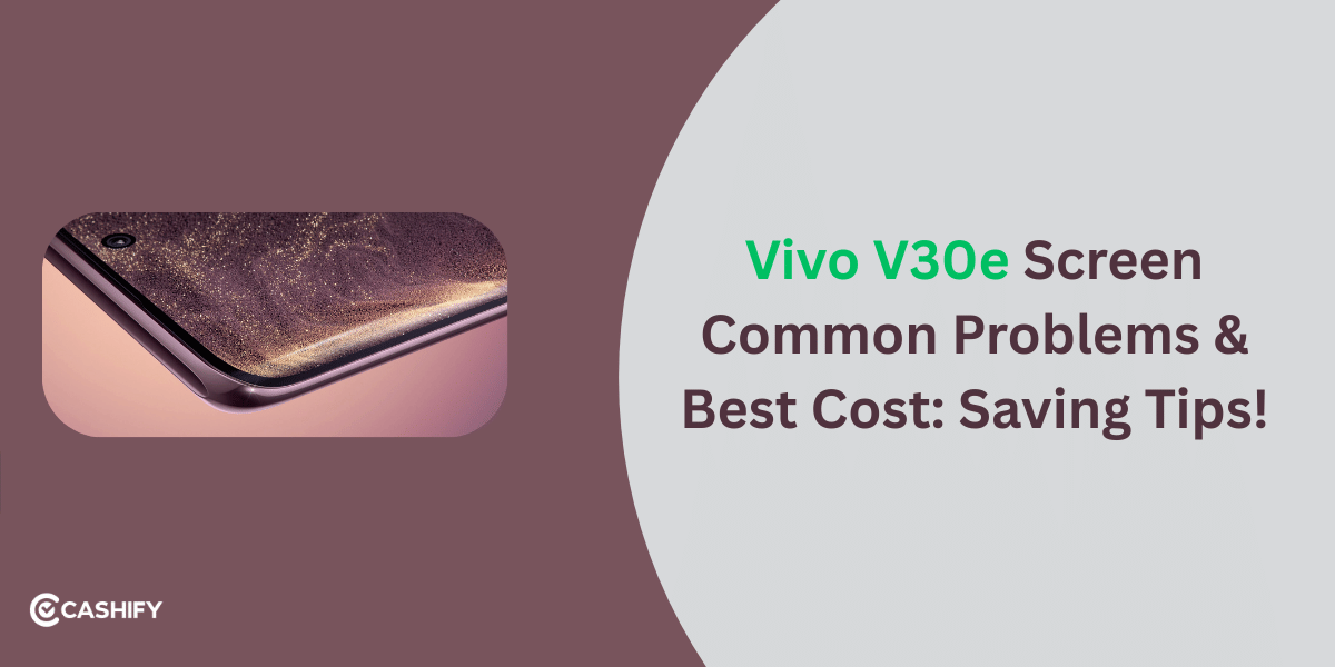 Vivo V30e Screen Common Problems & Best Cost Saving Tips!