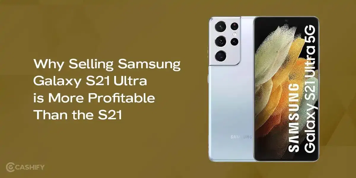 Galaxy S21 Ultra Vs S21 Resale Value: Why Ultra Resells Better
