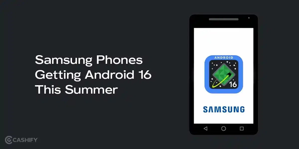 These Samsung Phones Will Get Android 16 Update This Summer [Full List]