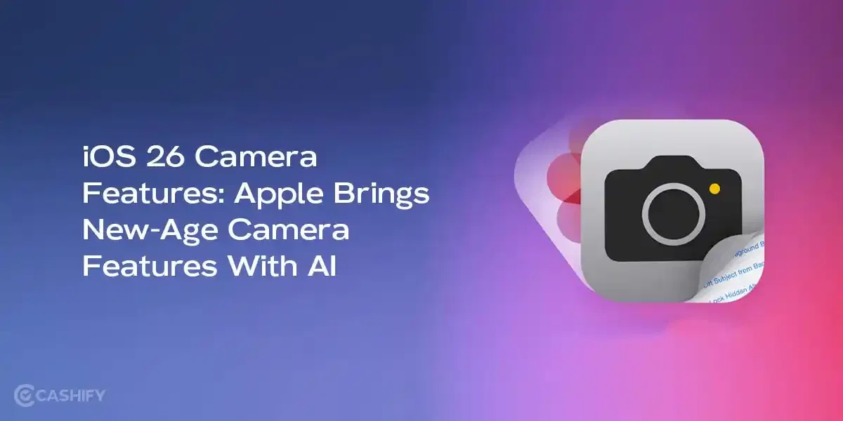 iOS 26 Camera Features: Apple Brings New-Age Camera Features With AI