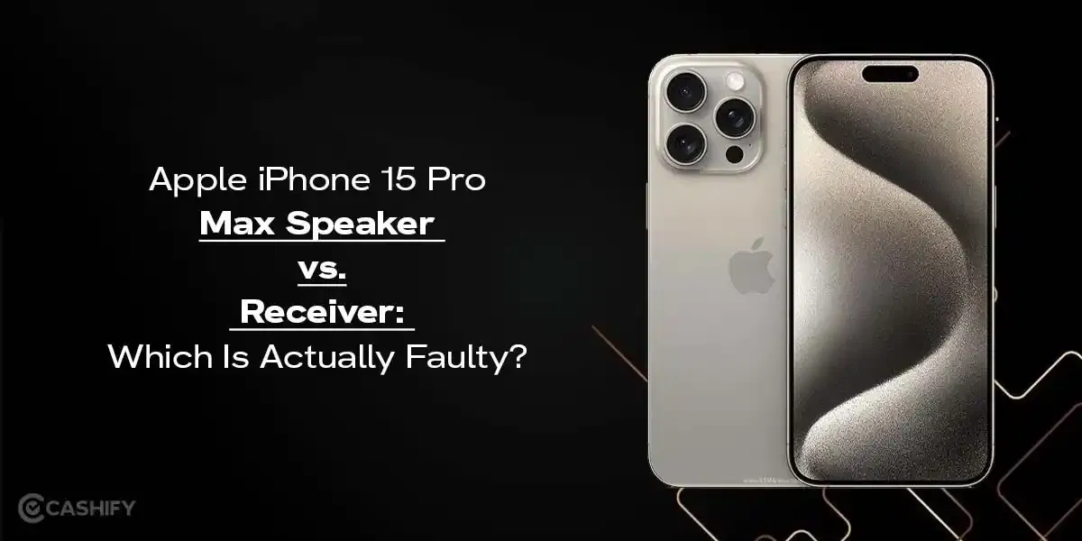 Apple iPhone 15 Pro Max Speaker vs. Receiver: Which Is Actually Faulty?