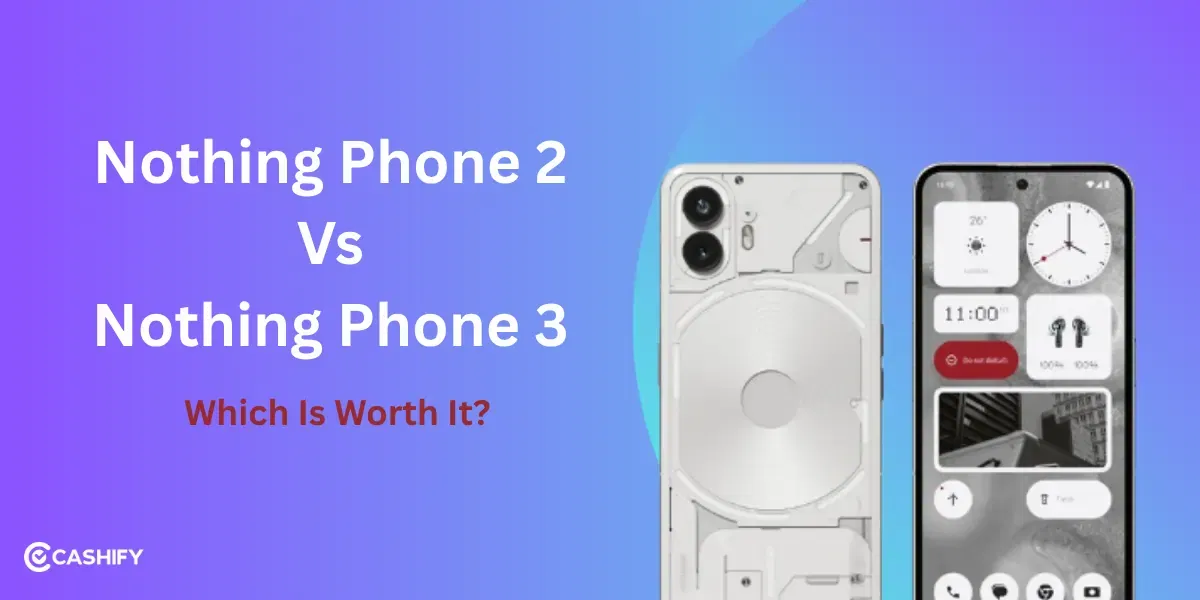 Nothing Phone 2 Vs Nothing Phone 3: Which Is Worth It?