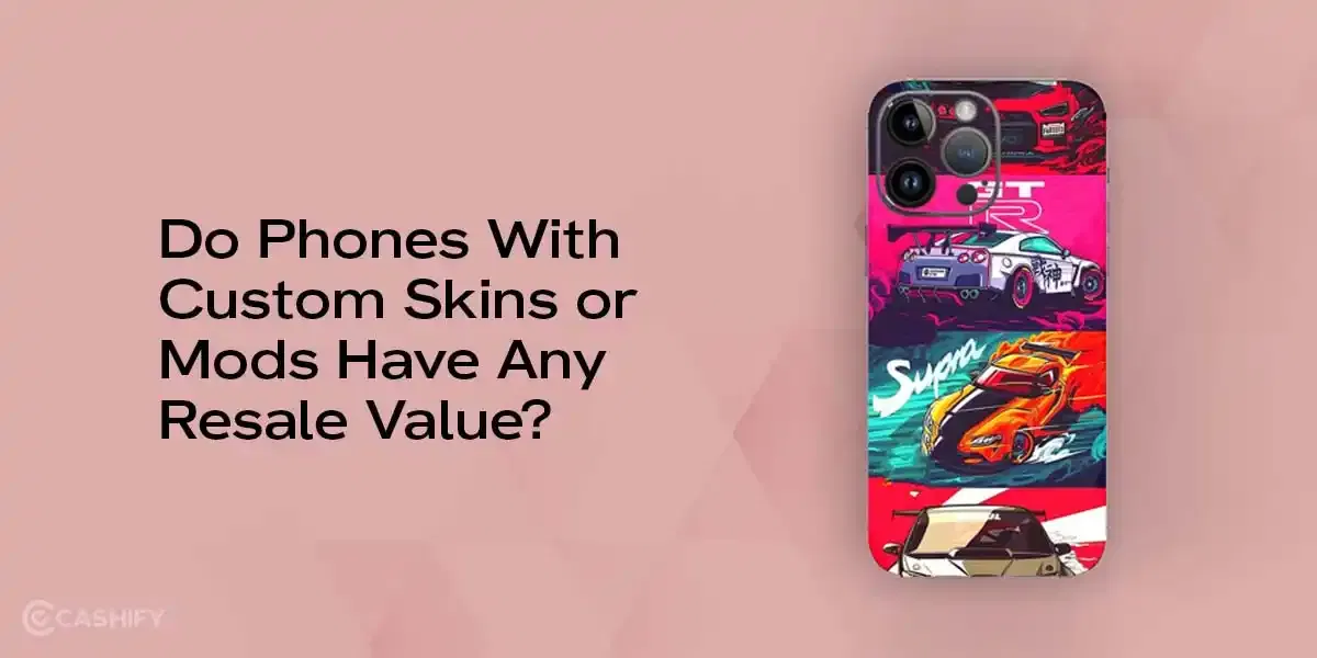 Do Phones With Custom Skins Or Mods Have Any Resale Value