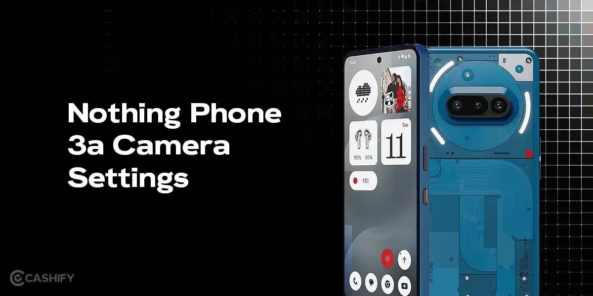 Nothing Phone 3a Camera Settings: Capture Like A Pro