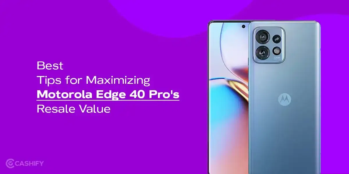 Best Tips for Maximizing Motorola Edge 40 Pro’s Resale Value