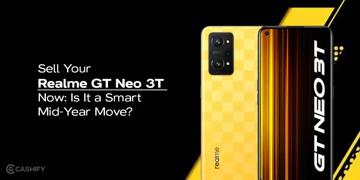 Sell Your Realme GT Neo 3T Now: Make a Smart Mid-Year Move
