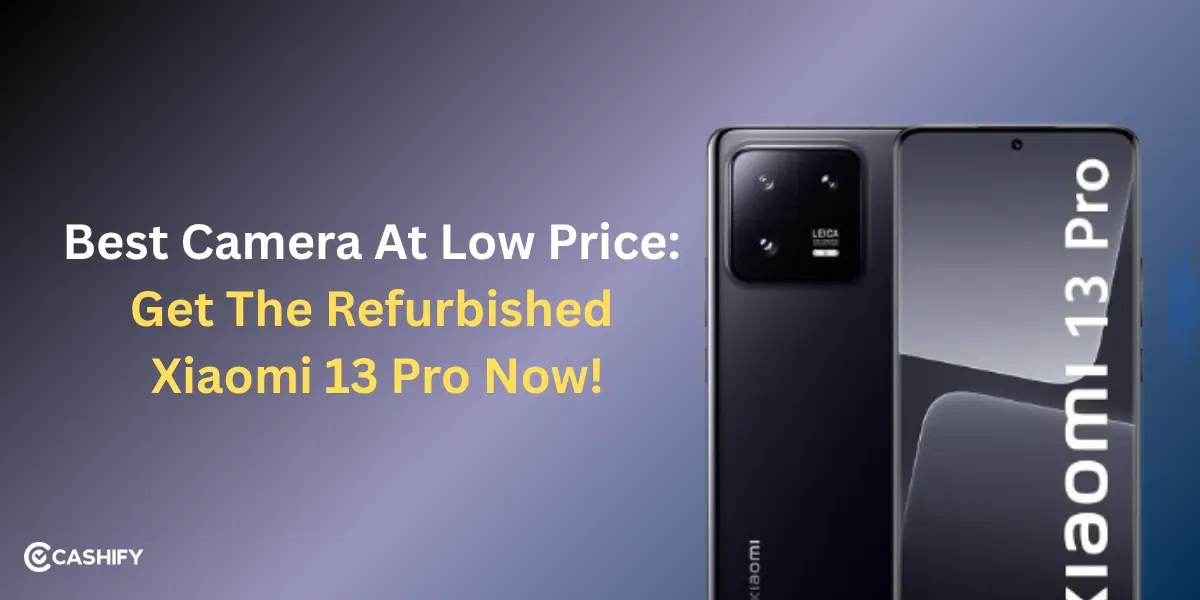 Best Camera, Low Price: Refurbished Xiaomi 13 Pro for Less Now!
