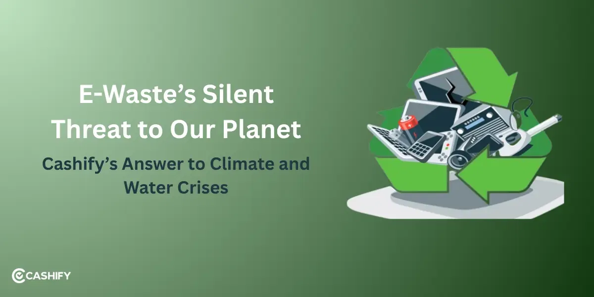 E-Waste Is Silent Threat to Our Planet: Cashify’s Answer To Climate And Water Crises!