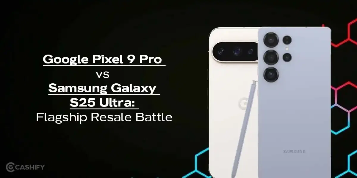 Google Pixel 9 Pro vs Samsung Galaxy S25 Ultra: Flagship Resale Battle