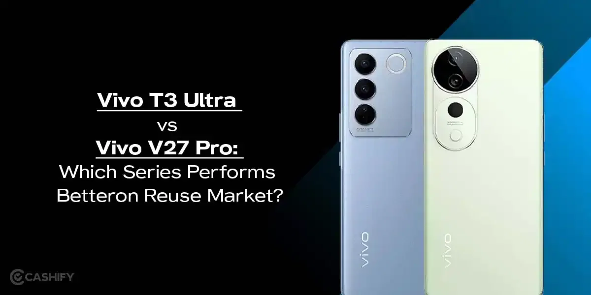 Vivo T3 Ultra vs Vivo V27 Pro: Which Series Performs Better In Resale Market?