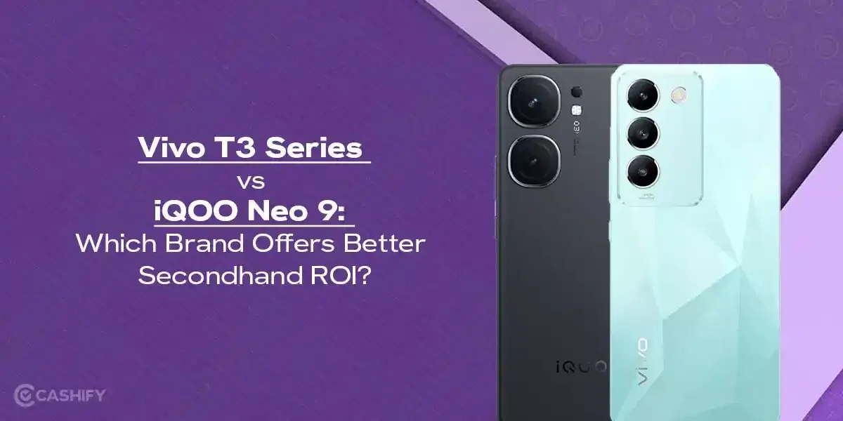 Vivo T3 Series vs iQOO Neo 9: Which Brand Offers Better Secondhand ROI?