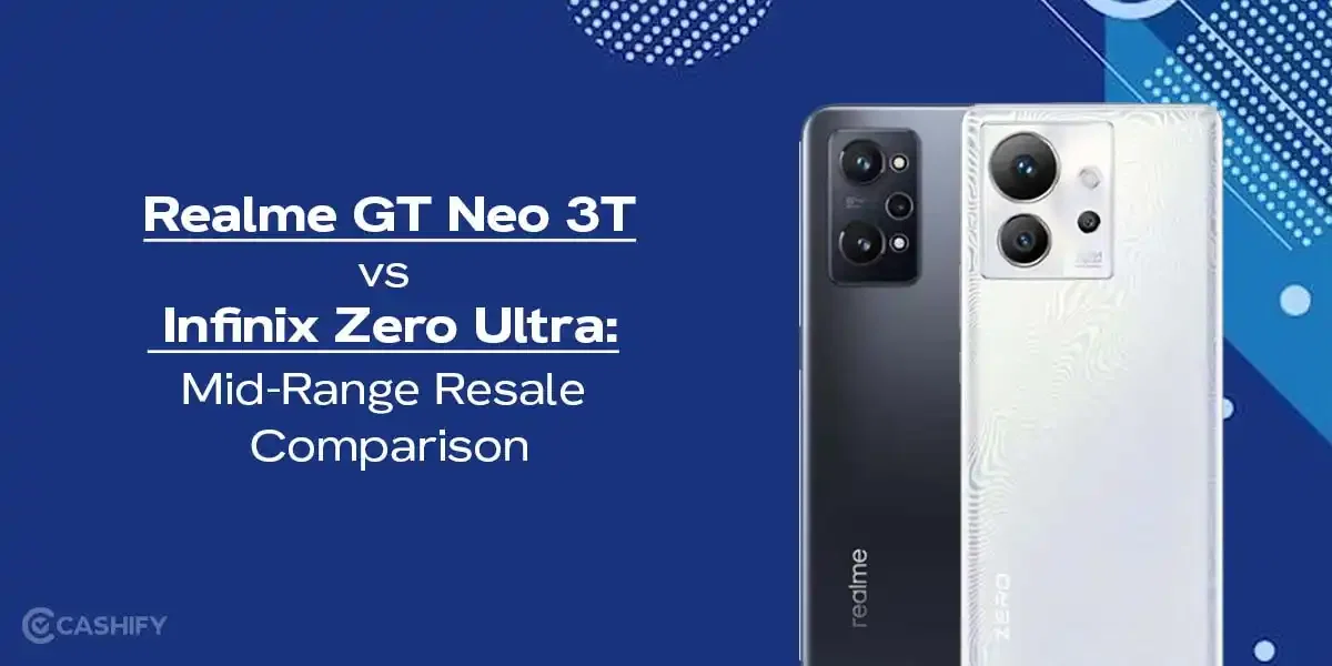 Realme GT Neo 3T vs Infinix Zero Ultra: Mid-Range Resale Comparison