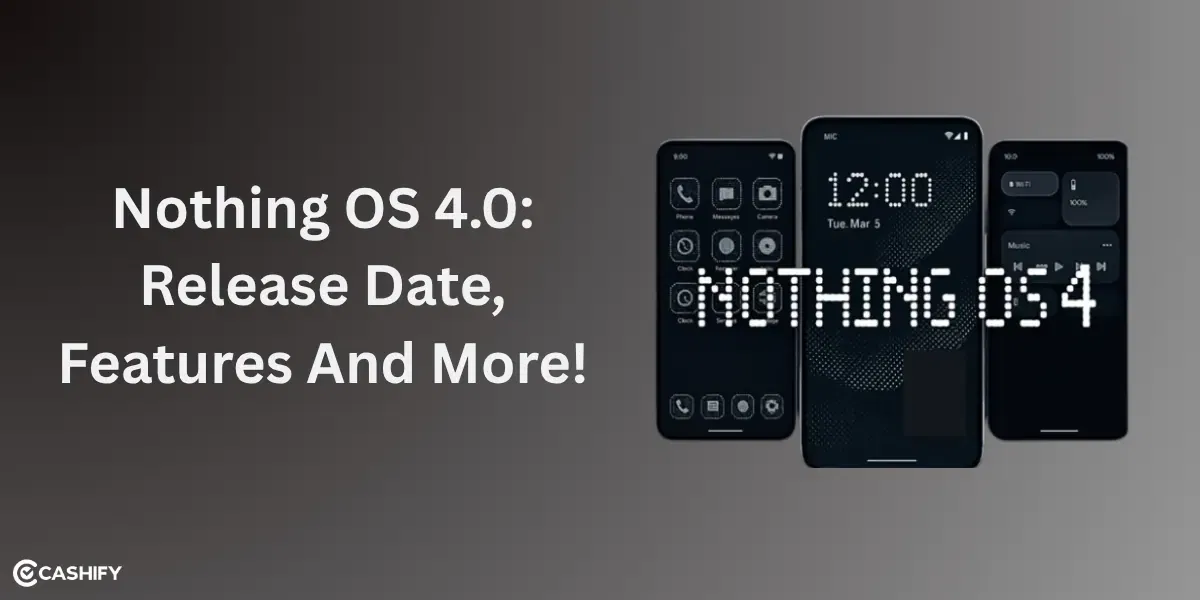 Nothing OS 4.0 Release Date, Features And More!