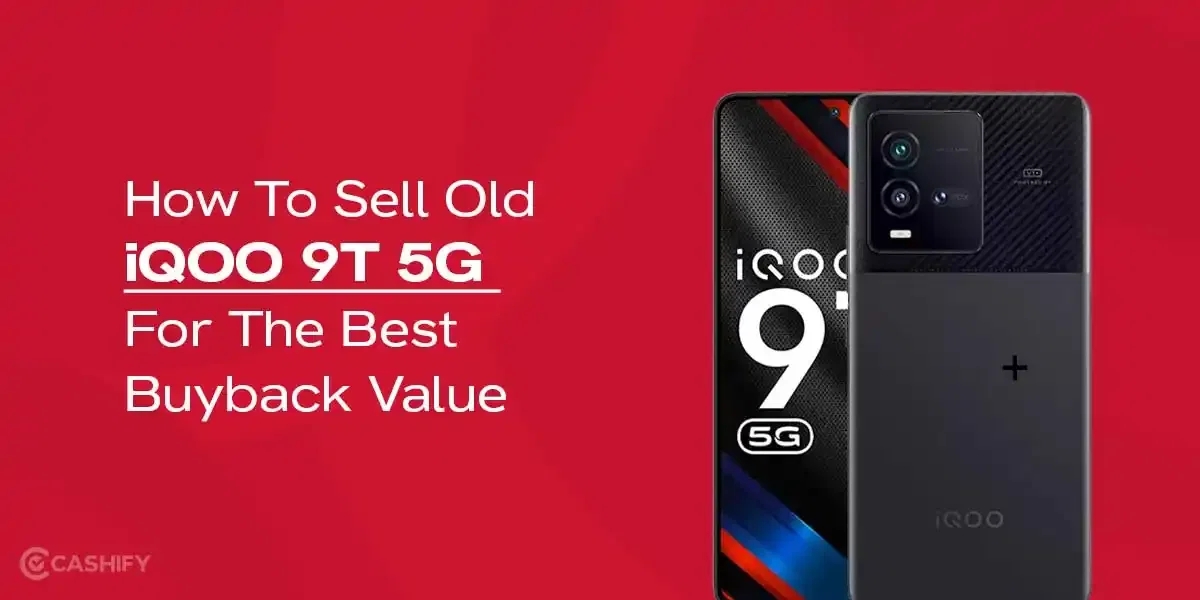 How To Sell Old iQOO 9T 5G For The Best Buyback Value