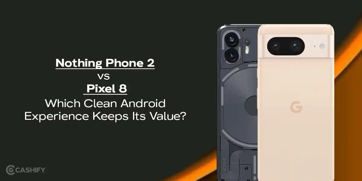 Nothing Phone 2 vs Pixel 8: Which Clean Android Experience Keeps Its Value?