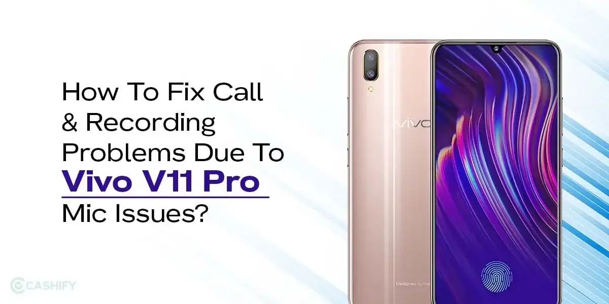 How To Fix Call &amp; Recording Problems Due To Vivo V11 Pro Mic Issues?