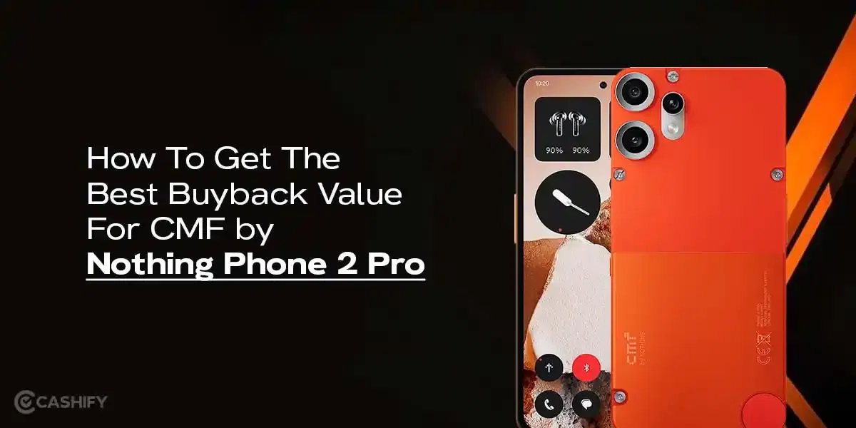 How To Get The Best Buyback Value For CMF by Nothing Phone 2 Pro