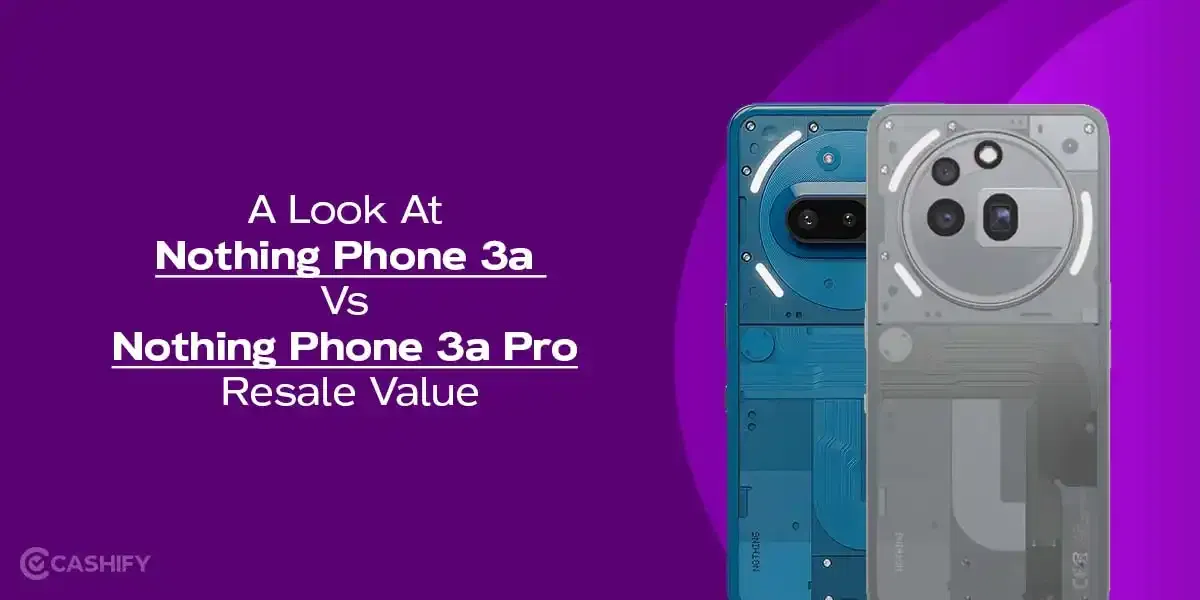 A Look At Nothing Phone 3a Vs Nothing Phone 3a Pro Resale Value